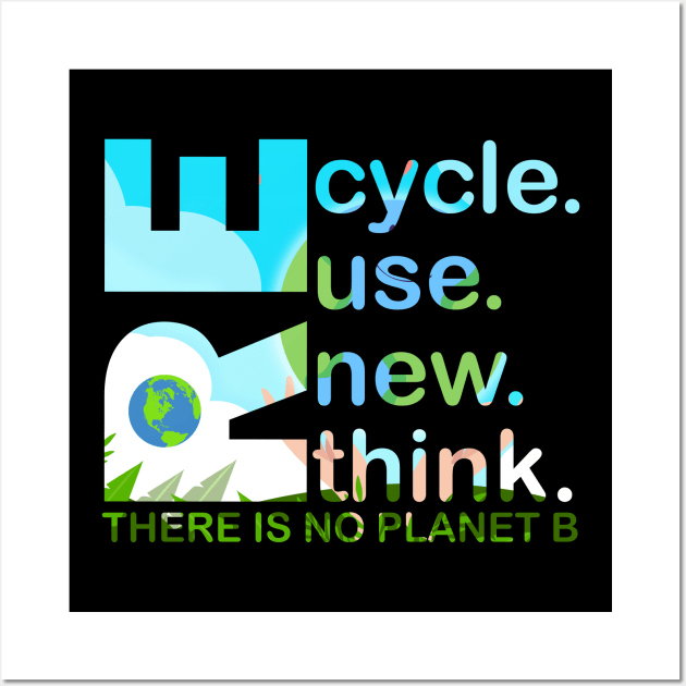 Recycle Reuse Renew Rethink There Is No Planet B Earth Day Wall Art by sarabuild